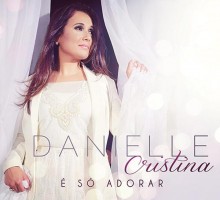 Danielle Cristina apresenta a capa de seu novo álbum, “É Só Adorar”; Confira
